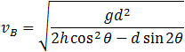 -h=v_B  sin⁡θ  d/(v_B  cos⁡θ )+1/2 g d^2/(v_B^2  cos^2⁡θ )