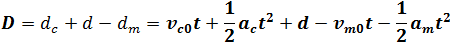 D=d_c+d-d_m=v_c0 t+1/2 a_c t^2+d-v_m0 t-1/2 a_m t^2