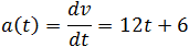 a(t)=dv/dt=12t+6