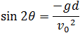θ=1/2 sin^(-1)⁡((-gd)/v_0^2 )