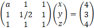 (■(a&1&1@1&1/2&1@1&1&1))(■(x@y@z))=(■(4@3@4))