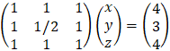 (■(1&1&1@1&1/2&1@1&1&1))(■(x@y@z))=(■(4@3@4))