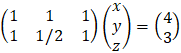 (■(1&1&1@1&1/2&1))(■(x@y@z))=(■(4@3))