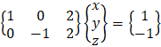 {■(1&0&2@0&-1&2)}{■(x@y@z)}={■(1@-1)}