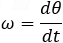 ω=dθ/dt