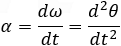 α=dω/dt=(d^2 θ)/〖dt〗^2 