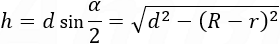 h=d sin⁡〖α/2〗=√(d^2-(R-r)^2 )