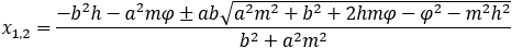 x_(1,2)=(b^2 h-a^2 mφ±ab√(b^2+a^2 m^2-2mφh-φ^2-m^2 h^2 ))/(b^2+a^2 m^2 )