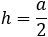 h=a/2