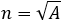 n=√A