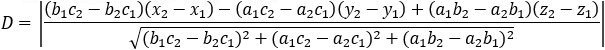 D=|((b_1 c_2-b_2 c_1 )(x_2-x_1 )-(a_1 c_2-a_2 c_1 )(y_2-y_1 )+(a_1 b_2-a_2 b_1 )(z_2-z_1 ))/√((b_1 c_2-b_2 c_1 )^2+(a_1 c_2-a_2 c_1 )^2+(a_1 b_2-a_2 b_1 )^2 )|