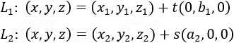 L_1:  (x,y,z)=(x_1,y_1,z_1)+t(0,b_1,0) L_2:  (x,y,z)=(x_2,y_2,z_2)+s(a_2,0,0)