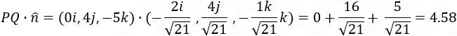 PQ∙n ̂=(0,4,-5)∙(-2/√21 ,4/√21 ,-1/√21 k)=0+16/√21+ 5/√21=4.58