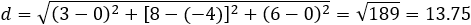 d=√((3-0)^2+[8-(-4)]^2+(6-0)^2 )=√189=13.75
