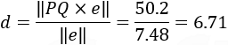 d=‖PQ×e‖/‖e‖ =50.2/7.48=6.71