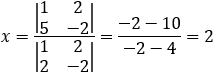 x=|■(1&2@5&-2)|/|■(1&2@2&-2)| =(-2-10)/(-2-4)=2